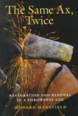 The Same Ax, Twice : Restoration and Renewal in a Throwaway Age P