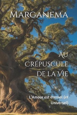 Au Crpuscule de la Vie: L'Amour est ?ternel (et Universel) von Marganema Paperbac