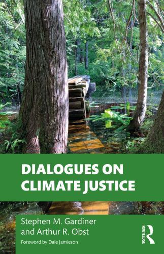 Dialogues on Climate Justice by Stephen M. Gardiner and Arthur Obst (2022, ...