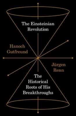 The Einsteinian Revolution: The Historical Roots of His Breakthroughs: New