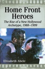 Home Front Heroes : The Rise of a New Hollywood Archetype, 1988-1999, Paperba...