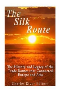 The Silk Road: The History and Legacy of the Trade Routes ...