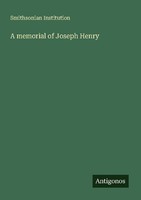 A Memorial Of Joseph Henry Smithsonian Institution