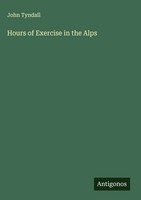 John Tyndall | Hours Of Exercise In The Alps | Buch | Englisch (2025)