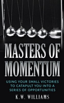 Masters Of Momentum: Using Your Small Victories To Catapult You Into A Series-,