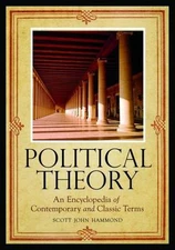 Political Theory: An Encyclopedia of Contemporary & Classic Terms, Scott Hammond