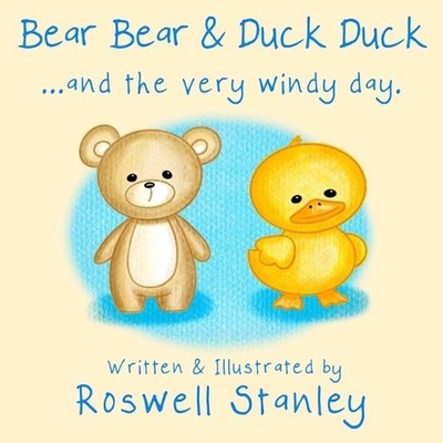 Bear Bear & Duck Duck ... and the very windy day. by Roswell Stanley Paperback B