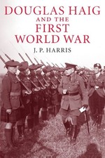 DOUGLAS HAIG AND THE FIRST WORLD WAR (CAMBRIDGE MILITARY By J. P. Harris **NEW**