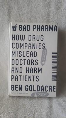 Bad Pharma How Drug Companies Mislead Doctors Harm Patients Ben Goldacre