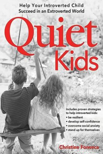 Quiet Kids: Helping Your Introverted Child Thrive in an Extroverted World