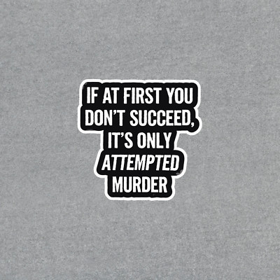 If At First You Don't Succeed, It's Only Attempted Murder Sticker #713