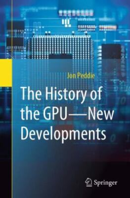 The History of the GPU : New Developments by Jon Peddie (2023, Trade Paperback)