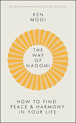 The Way of Nagomi: Live more harmoniously the Japanese ... by Mogi, Ken Hardback