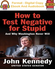 How to Test Negative for Stupid And Why Washington Never Will By John Kennedy