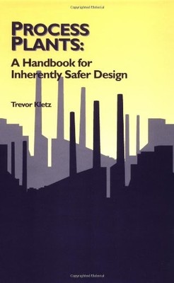Process Plants: A Handbook for Inherently Safer Design (Chemical