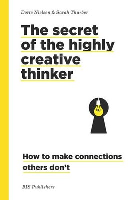 Secret of the Highly Creative Thinker: How to Make Connections Others Don't