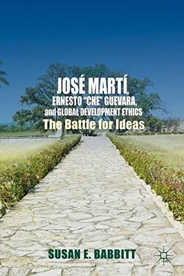 JOSE MARTI, ERNESTO CHE GUEVARA, AND GLOBAL DEVELOPMENT By S. Babbitt BRAND NEW