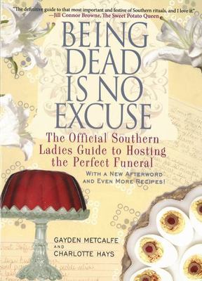 Being Dead Is No Excuse: The Official Southern Ladies Guide to Hosting the...