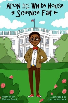 Aron Goes to the White House Science Fair (Aron's Adventures Boy Inventor) by Gr