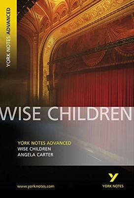 Wise Children: York Notes Advanced: everything you n by Angela Carter 140583563X