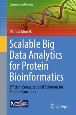 Scalable Big Data Analytics for Protein Bioinformatics Dariusz Mrozek