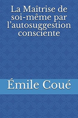 LA MAITRISE DE SOI-MEME PAR LAUTOSUGGESTION CONSCIENTE By Emile Coue *BRAND NEW*
