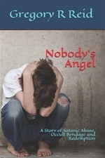 Nobody's Angel: A Story of Occult Bondage, Abuse and Redemption by Reid, Greg...