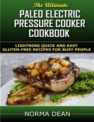 PALEO ELECTRIC PRESSURE COOKER COOKBOOK: LIGHTNING QUICK By Norma Dean BRAND NEW