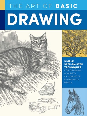 The Art of Basic Drawing: Simple step-by-step techniques for drawing a varie...