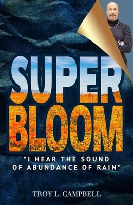 Superbloom: ''I Hear The Sound of Abundance of Rain'' by Troy L. Campbell Paperbac