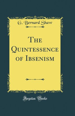 The Quintessence of Ibsenism (Classic Reprint)