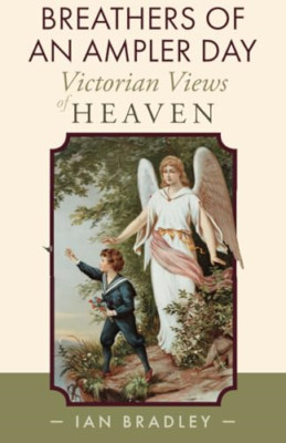 Breathers of an Ampler Day: Victorian Views of Heaven - Paperback NEW Bradley, I