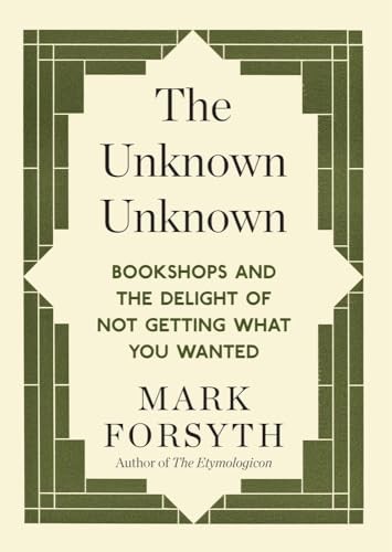 The Unknown Unknown : Bookshops And The Delight Of Not Getting What You Wanted Mark Forsyth - Image 2