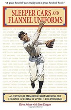 SLEEPER CARS AND FLANNEL UNIFORMS: A LIFETIME OF MEMORIES By Tom Keegan & Elden