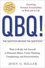 QBQ! The Question Behind the Question: Practicing Personal Accountability at...