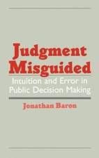 JUDGMENT MISGUIDED: INTUITION AND ERROR IN PUBLIC DECISION By Jonathan Baron VG+