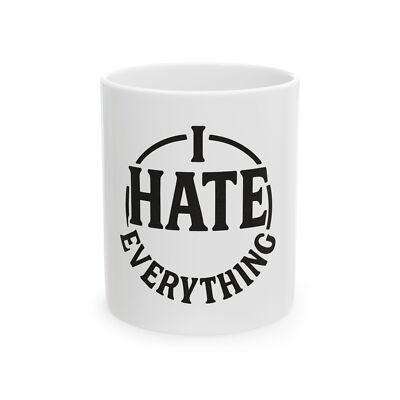 Funny Ceramic Mug - ''I Hate Everything'' - Gift for Friends, Coffee Lover, Humor,