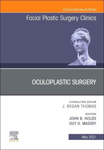 Oculoplastic Surgery, An Issue of Facial Plastic Surgery Clin... - 9780323756419