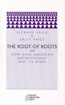 The Root of Roots: Or, How Afro-American Anthropology Got Its Start by Price
