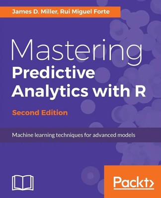 Mastering Predictive Analytics with R, Second Edition James D. Miller (u. a.)