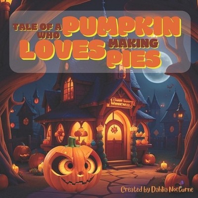 Tale Of A Pumpkin Who Loves Making Pies: Illustrated Halloween Fantasy Stories f