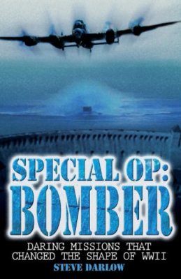 Special Op: Bomber: Daring Missions That Changed the Shape of WW