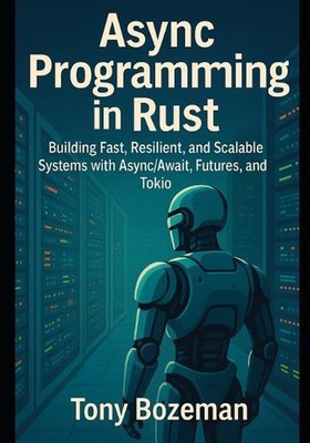 Async Programming in Rust: Building Fast, Resilient, and Scalable Systems with A