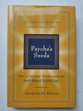 Psyche's Seeds: The 12 Sacred Principles of Soul-Based Psychology by Small