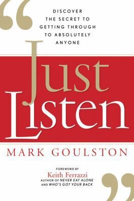 Just Listen: Discover the Secret to Getting Through to Absolutely Anyone