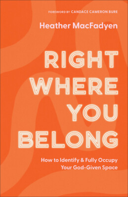 Right Where You Belong: How To Identify And Fully Occupy Your God-Given Spa...