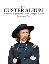 The Custer Album: A Pictorial Biography of George Armstrong Custer by Lawrence A