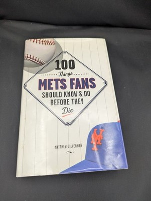 100 Things Mets Fans Should Know and Do Before They Die by Matthew Silverman