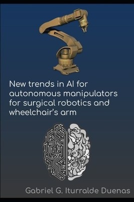New Trends in AI for Autonomous Manipulators for Surgical Robotics and Wheelchai