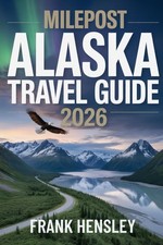 Milepost Alaska Travel Guide 2026: The Definitive Highway Guide with Maps, Milea